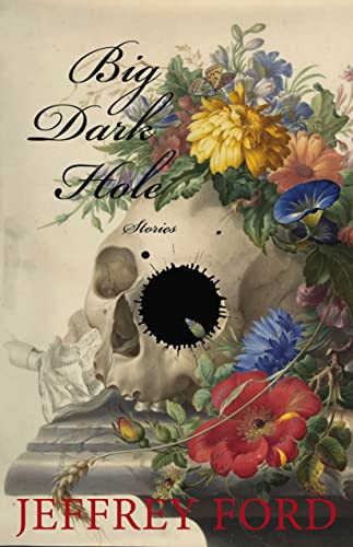 Big Dark Hole (and Other Stories) by Jeffrey Ford, 9781618731845