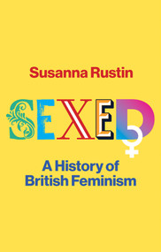 Sexed (A History of British Feminism) by Susanna Rustin, 9781509559114