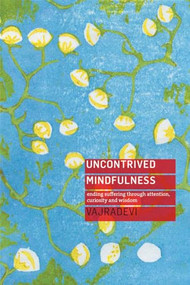 Uncontrived Mindfulness (Ending suffering through attention, curiosity and wisdom) by Vajradevi, Vidyamala, 9781911407614