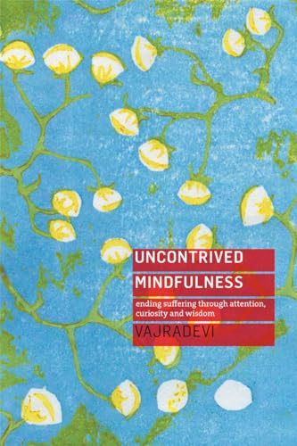 Uncontrived Mindfulness (Ending suffering through attention, curiosity and wisdom) by Vajradevi, Vidyamala, 9781911407614