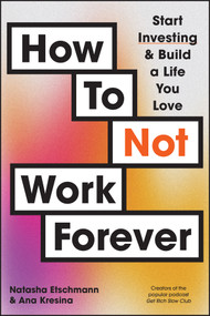 How To Not Work Forever (Start Investing and Build a Life You Love) by Natasha Etschmann, Ana Kresina, 9781394248865