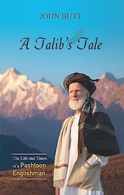 A Talib's Tale (The Life and Times of a Pashtoon Englishman) by John Butt, 9781847741561