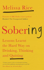 Sobering (Lessons Learnt the Hard Way on Drinking, Thinking and Quitting) by Melissa Rice, 9781912836673
