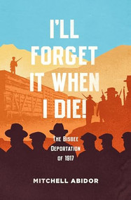 I'll Forget It When I Die! (The Bisbee Deportation of 1917) by Mitchell Abidor, 9781849353700