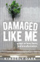 Damaged Like Me (Essays on Love, Harm, and Transformation) by Kimberly Dark, 9781849354141
