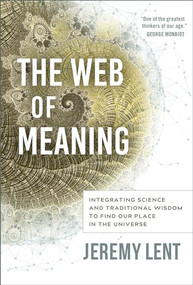 The Web of Meaning (Integrating Science and Traditional Wisdom to Find our Place in the Universe) - 9780865719798 by Jeremy Lent, 9780865719798
