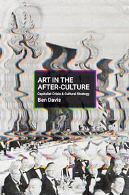 Art in the After-Culture (Capitalist Crisis and Cultural Strategy) by Ben Davis, 9781642594621