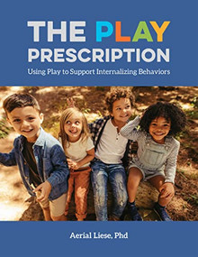 The Play Prescription (Using Play to Support Internalizing Behaviors) by Aerial Liese, 9781605547466