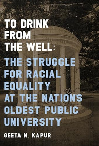 To Drink from the Well (The Struggle for Racial Equality at the Nation's Oldest Public University) by Geeta N. Kapur, Rev. Dr. William J. Barber II, 9781949467529