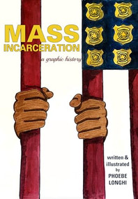Mass Incarceration (A Graphic History) by Phoebe Longhi, 9781945665271