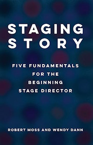 Staging Story (Five Fundamentals for the Beginning Stage Director) by Robert Moss, Wendy Dann, 9781559369978