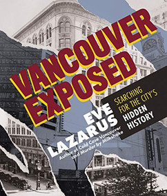 Vancouver Exposed (Searching for the City's Hidden History) by Eve Lazarus, 9781551528298