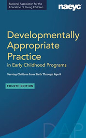 Developmentally Appropriate Practice in Early Childhood Programs Serving Children from Birth Through Age 8, Fourth Edition (Fully Revised and Updated) by NAEYC, Susan Friedman, Brian L. Wright, Marie L. Masterson, Barbara Willer, Sue Bredekamp, 9781938113956