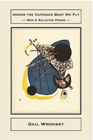 Under the Capsized Boat We Fly: New & Selected Poems by Gail Wronsky, 9781945680458