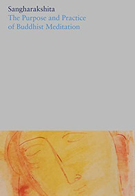 The Purpose and Practice of Buddhist Meditation by Sangharakshita, Kamalashila, 9781911407652