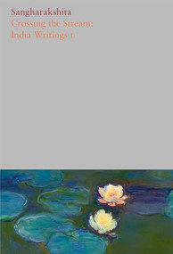 Crossing the Stream: India Writings I (India Writings I) by Sangharakshita, Nagabodhi, 9781911407683