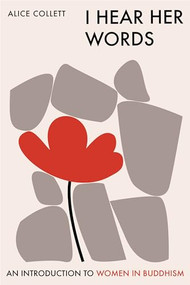I Hear Her Words (An Introduction to Women in Buddhism) by Alice Collett, 9781911407713