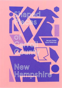 Shaped Places of Carroll County, New Hampshire (Of Carroll County New Hampshire) by McLain Clutter, Cyrus Peñarroyo, 9781951541651