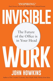 Invisible Work (The Future of the Office is in Your Head) by John Howkins, 9781912836765