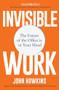 Invisible Work (The Future of the Office is in Your Head) by John Howkins, 9781912836765