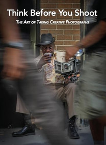 Think Before You Shoot (The Art of Taking Creative Photographs) by Santino Zafarana, 9781951541781