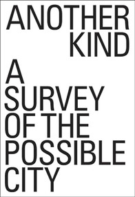 Another Kind (A Survey of the Possible City) by David Leventhal, Lee Polisano, PLP Architecture, 9781948765640
