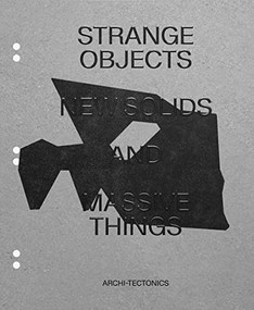 Strange Objects, New Solids and Massive Things (Archi-Tectonics) by Winka Dubbeldam, Julia van den Hout, 9781948765701