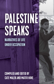 Palestine Speaks (Narratives of Life Under Occupation) by Mateo Hoke, Cate Malek, 9781642595406