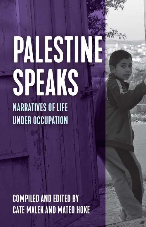 Palestine Speaks (Narratives of Life Under Occupation) by Mateo Hoke, Cate Malek, 9781642595406