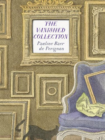 The Vanished Collection by Pauline Baer de Perignon, Natasha Lehrer, Pierre Le-Tan, 9781939931986