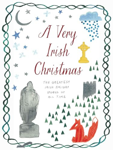 A Very Irish Christmas (The Greatest Irish Holiday Stories of All Time) by James Joyce, W. B. Yeats, Colm Tóibín, Anne Enright, Elizabeth Bowen, Claire Keegan, William Trevor, Bernard MacLaverty, 9781939931962