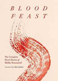 Blood Feast (The Complete Short Stories of Malika Moustadraf) by Malika Moustadraf, Alice Guthrie, 9781952177897