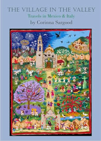 The Village in The Valley (TRAVELS IN MEXICO AND ITALY) by Corinna Sargood, 9781909248717