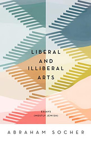 Liberal and Illiberal Arts (Essays (Mostly Jewish)) by Abraham Socher, 9781589881600