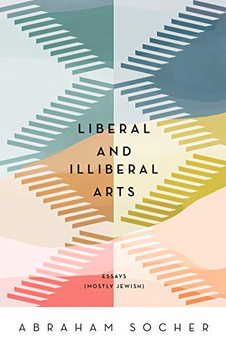 Liberal and Illiberal Arts (Essays (Mostly Jewish)) by Abraham Socher, 9781589881600