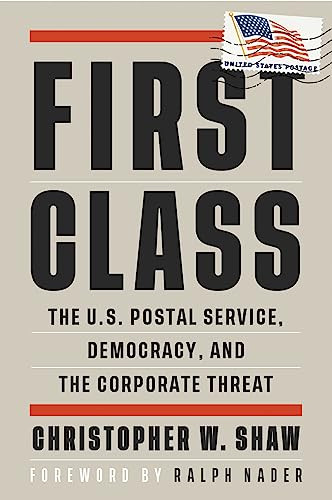 First Class (The U.S. Postal Service, Democracy, and the Corporate Threat) by Christopher W. Shaw, Ralph Nader, 9780872868779