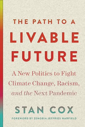 The Path to a Livable Future (A New Politics to Fight Climate Change, Racism, and the Next Pandemic) by Stan Cox, Zenobia Jeffries Warfield, 9780872868786