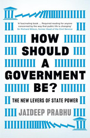 How Should A Government Be? (The New Levers of State Power) by Jaideep Prabhu, 9781788161374