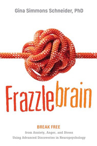 Frazzlebrain (Break Free from Anxiety, Anger, and Stress Using Advanced Discoveries in Neuropsychology) by Gina Simmons Schneider, 9781949481624