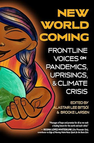 New World Coming (Frontline Voices on Pandemics, Uprisings, and Climate Crisis) by Alastair Lee Bitsóí, Brooke Larsen, 9781948814539