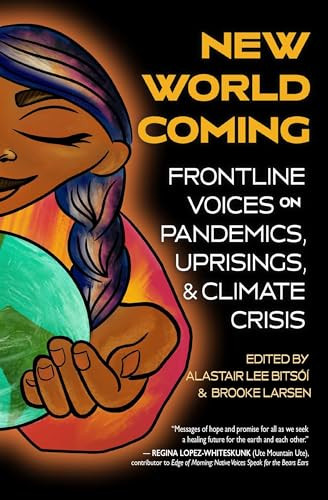 New World Coming (Frontline Voices on Pandemics, Uprisings, and Climate Crisis) by Alastair Lee Bitsóí, Brooke Larsen, 9781948814539
