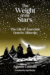 The Weight of the Stars (The Life of Anarchist Octavio Alberola) by Agustín Comotto, Paul Sharkey, 9781849354080