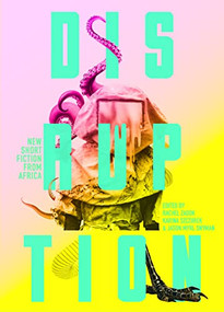 Disruption: New Short Fiction from Africa by Jason Mykl Snyman, Karina M. Szczurek, Rachel Zadok, MacSmart Ojiludu, Kanyinsola Olorunnisola, Najwa Bin Shatwan, Sawad Hussain, Nadia Ahidjo, Innocent Chizaram Ilo, Melusi Nkomo, Victor Forna, Nicholas Dawn, Genna Gardini, Philisiwe Twijnstra, Doreen Anyango, Masiyaleti Mbewe, Julia Louw, Liam Brickhill, Jacob M'hango, Kevin Mogotsi, Mbozi Haimbe, Idza Luhumyo, Alithnayn Abdulkareem, Yefon Isabelle, Edwin Okolo, 9781946395573