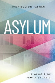 Asylum, A Memoir of Family Secrets by Judy Bolton-Fasman, 9781942134770