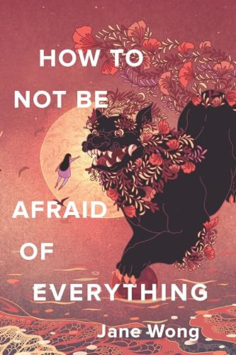 How to Not Be Afraid of Everything by Jane Wong, 9781948579216