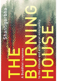 The Burning House (A Buddhist response to the climate and ecological emergency) by Shantigarbha, 9781911407751