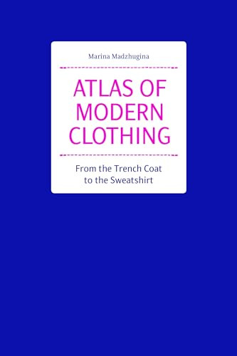 Atlas of Modern Clothing (From the Trench Coat to the Sweatshirt) by Marina Madzhugina, 9788417656607