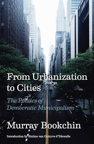 From Urbanization to Cities (The Politics of Democratic Municipalism) by Murray Bookchin, Sixtine van Outryve d'Ydewalle, 9781849354387