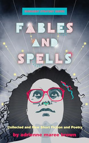 Fables and Spells (Collected and New Short Fiction and Poetry) by adrienne maree brown, 9781849354509