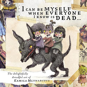 I can be myself when everyone I know is dead… (The delightfully dreadful art of Kamila Mlynarczyk) by Kamila Mlynarczyk, Neil Christopher, James O'Barr, 9781777081782